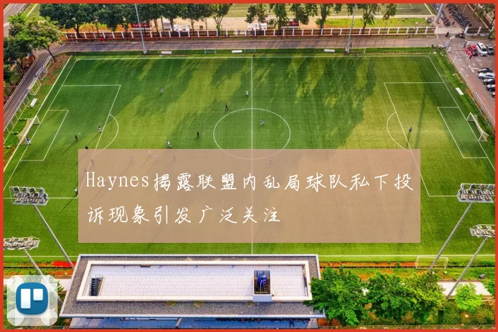 Haynes揭露联盟内乱局球队私下投诉现象引发广泛关注