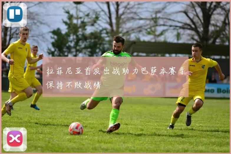 拉菲尼亚首发出战助力巴萨本赛季保持不败战绩