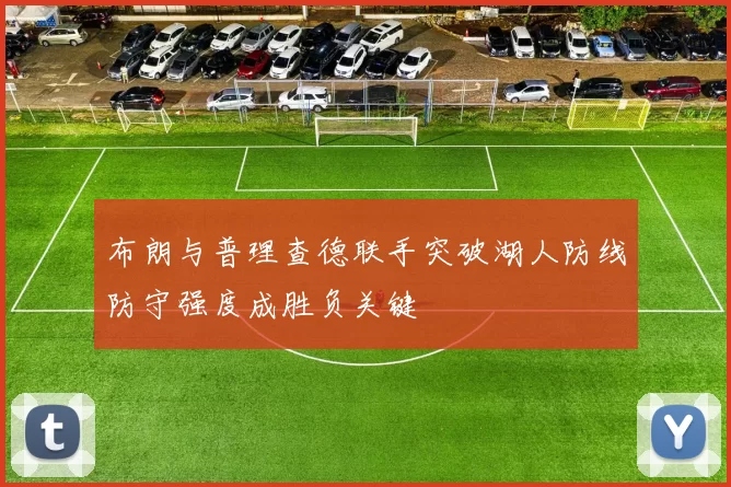 布朗与普理查德联手突破湖人防线防守强度成胜负关键