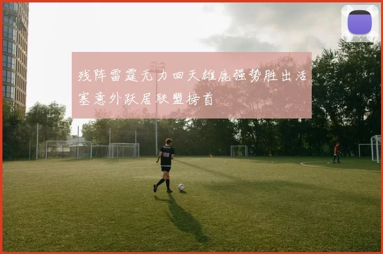 残阵雷霆无力回天雄鹿强势胜出活塞意外跃居联盟榜首