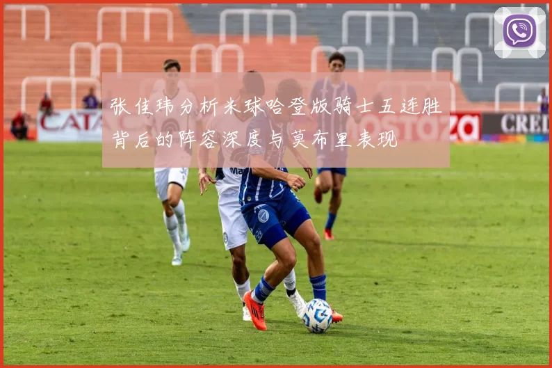 张佳玮分析米球哈登版骑士五连胜背后的阵容深度与莫布里表现